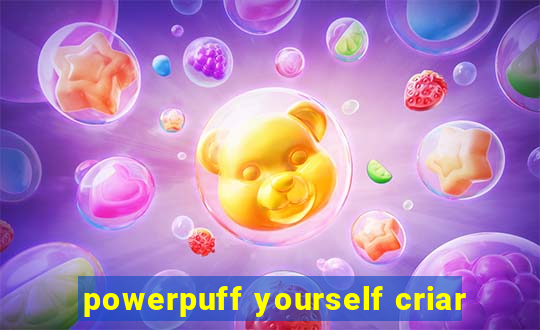 powerpuff yourself criar